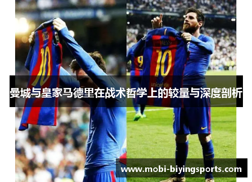 曼城与皇家马德里在战术哲学上的较量与深度剖析