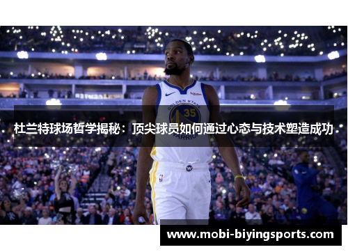 杜兰特球场哲学揭秘:顶尖球员如何通过心态与技术塑造成功 杜兰特球场哲学揭秘:顶尖球员如何通过心态与技术塑造成功