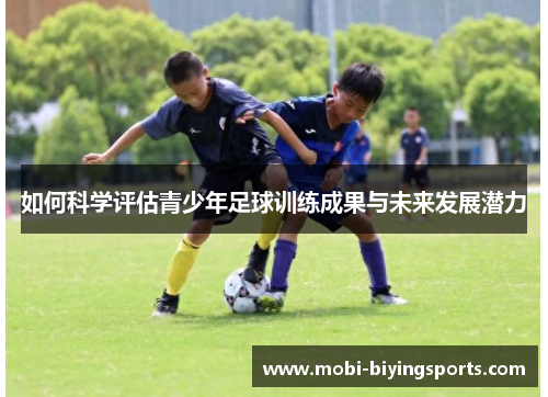 如何科学评估青少年足球训练成果与未来发展潜力