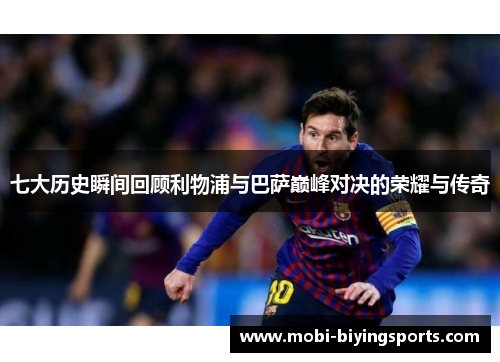 七大历史瞬间回顾利物浦与巴萨巅峰对决的荣耀与传奇