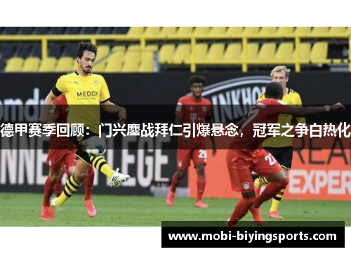 德甲赛季回顾：门兴鏖战拜仁引爆悬念，冠军之争白热化