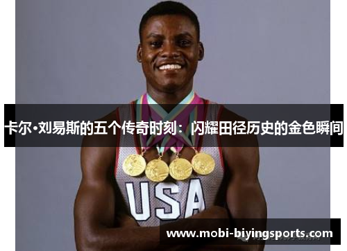卡尔·刘易斯的五个传奇时刻：闪耀田径历史的金色瞬间