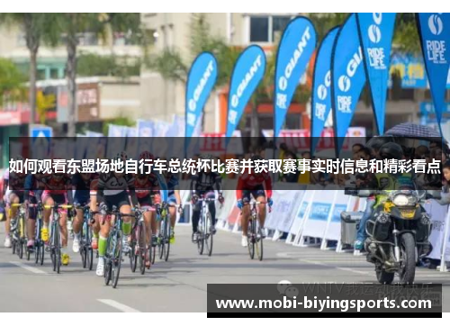 如何观看东盟场地自行车总统杯比赛并获取赛事实时信息和精彩看点
