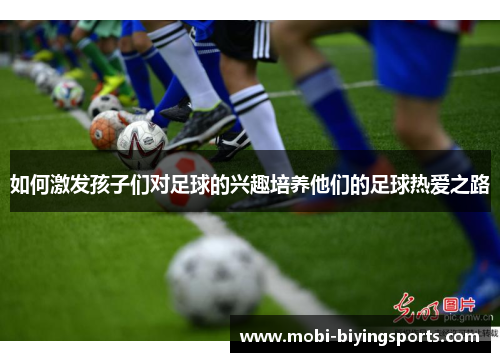 如何激发孩子们对足球的兴趣培养他们的足球热爱之路