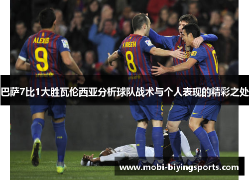 巴萨7比1大胜瓦伦西亚分析球队战术与个人表现的精彩之处