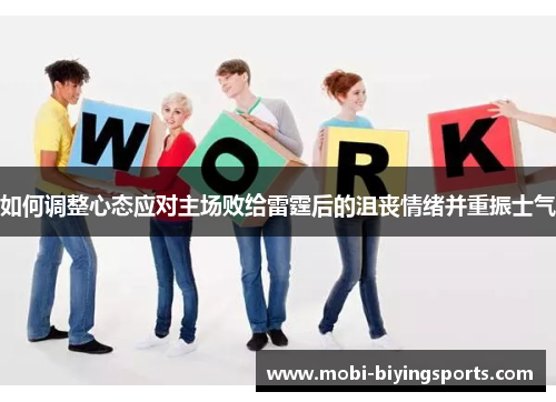 如何调整心态应对主场败给雷霆后的沮丧情绪并重振士气