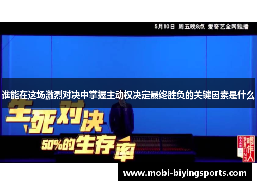 谁能在这场激烈对决中掌握主动权决定最终胜负的关键因素是什么 谁能在这场激烈对决中掌握主动权决定最终胜负的关键因素是什么