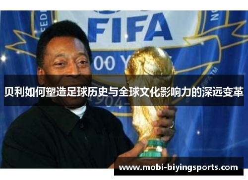 贝利如何塑造足球历史与全球文化影响力的深远变革