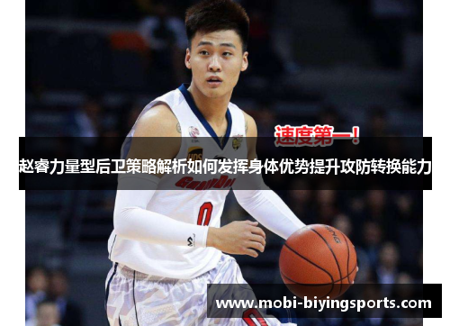 赵睿力量型后卫策略解析如何发挥身体优势提升攻防转换能力