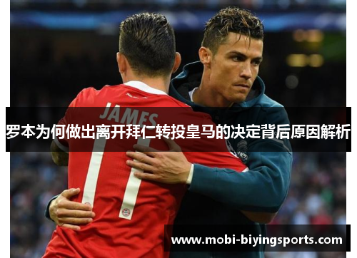 罗本为何做出离开拜仁转投皇马的决定背后原因解析 罗本为何做出离开拜仁转投皇马的决定背后原因解析