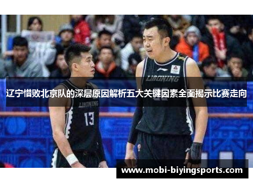 辽宁惜败北京队的深层原因解析五大关键因素全面揭示比赛走向 辽宁惜败北京队的深层原因解析五大关键因素全面揭示比赛走向