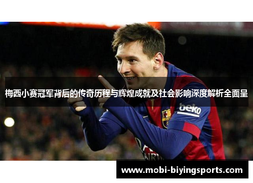 梅西小赛冠军背后的传奇历程与辉煌成就及社会影响深度解析全面呈